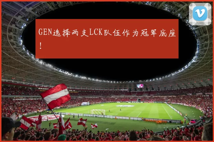 GEN选择两支LCK队伍作为冠军底座！