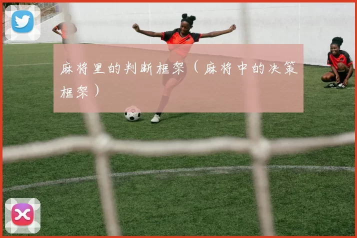 麻将里的判断框架（麻将中的决策框架）