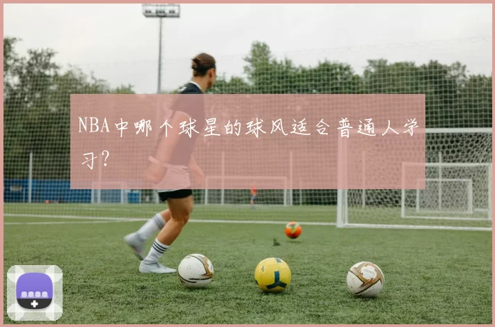 NBA中哪个球星的球风适合普通人学习？