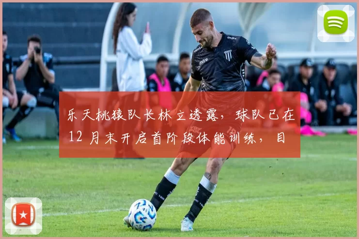 乐天桃猿队长林立透露，球队已在 12 月末开启首阶段体能训练，目标瞄准 2026 连霸