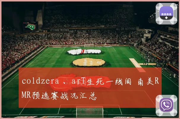 coldzera 、arT生死一线间 南美RMR预选赛战况汇总