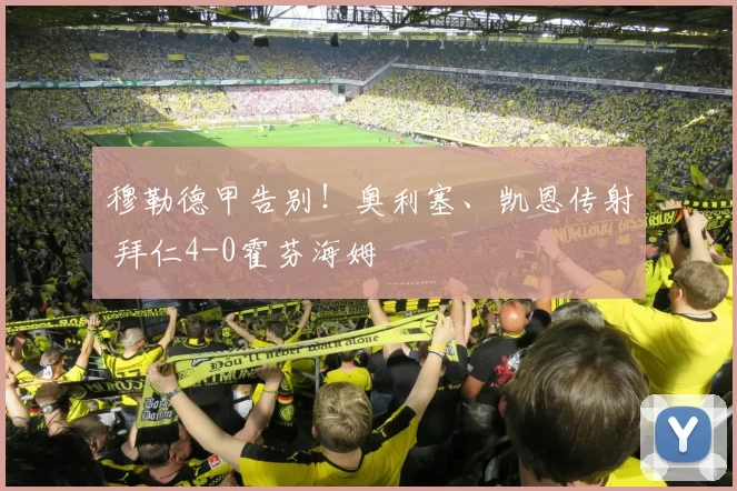 穆勒德甲告别！奥利塞、凯恩传射 拜仁4-0霍芬海姆