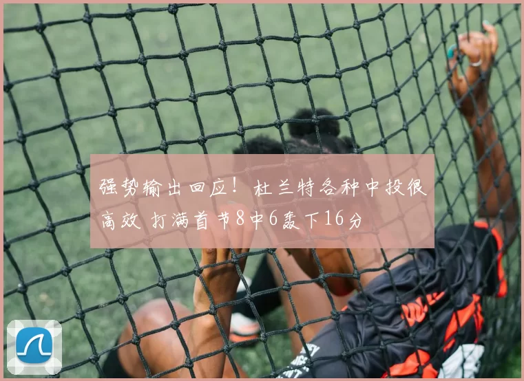 强势输出回应！杜兰特各种中投很高效 打满首节8中6轰下16分