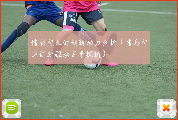 博彩行业的创新动力分析（博彩行业创新驱动因素探析）