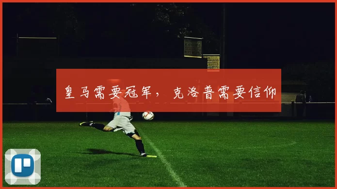 皇马需要冠军，克洛普需要信仰
